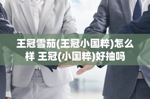 王冠雪茄(王冠小国粹)怎么样 王冠(小国粹)好抽吗