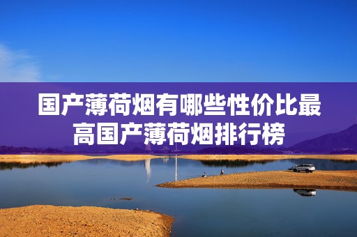 国产薄荷烟有哪些性价比最高国产薄荷烟排行榜