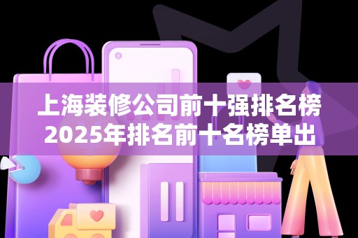 上海装修公司前十强排名榜2025年排名前十名榜单出炉