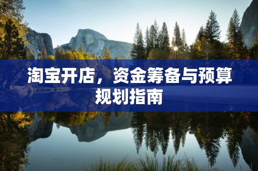 淘宝开店，资金筹备与预算规划指南