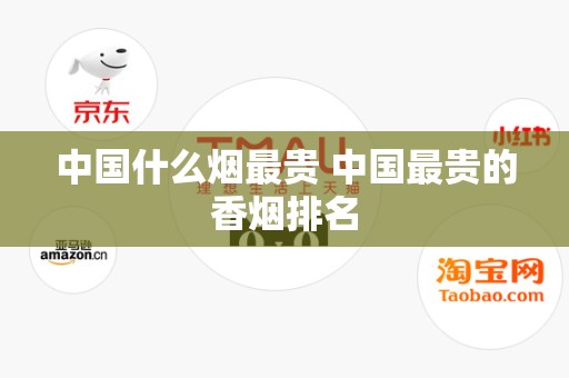 中国什么烟最贵 中国最贵的香烟排名