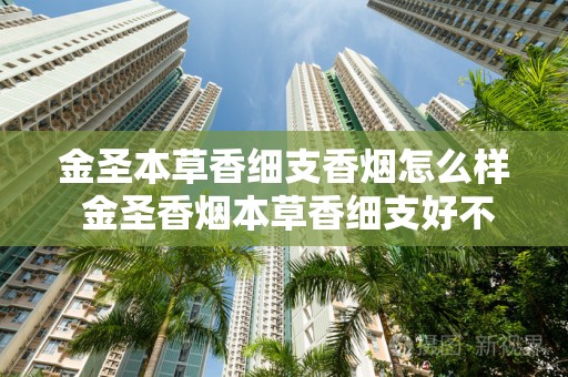 金圣本草香细支香烟怎么样 金圣香烟本草香细支好不好