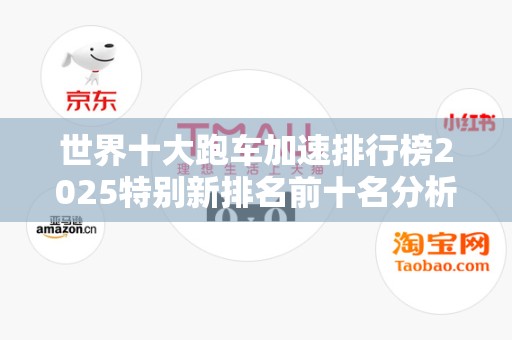世界十大跑车加速排行榜2025特别新排名前十名分析