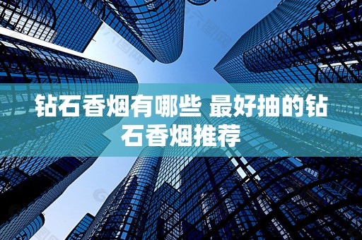 钻石香烟有哪些 最好抽的钻石香烟推荐