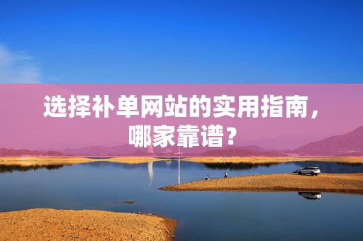 选择补单网站的实用指南，哪家靠谱？