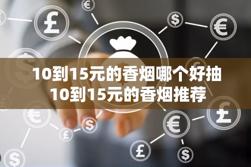 10到15元的香烟哪个好抽 10到15元的香烟推荐