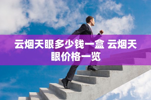 云烟天眼多少钱一盒 云烟天眼价格一览