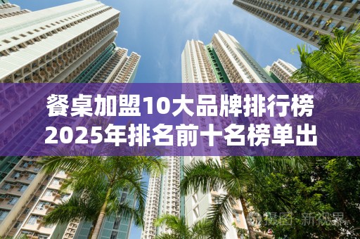 餐桌加盟10大品牌排行榜2025年排名前十名榜单出炉