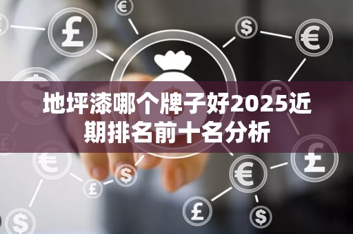 地坪漆哪个牌子好2025近期排名前十名分析