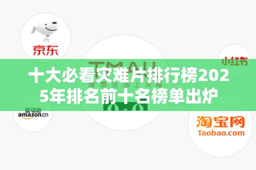 十大必看灾难片排行榜2025年排名前十名榜单出炉