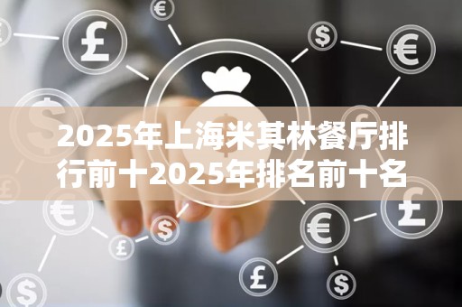 2025年上海米其林餐厅排行前十2025年排名前十名榜单出炉