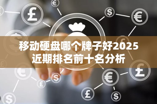 移动硬盘哪个牌子好2025近期排名前十名分析