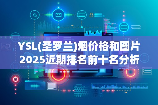 YSL(圣罗兰)烟价格和图片2025近期排名前十名分析