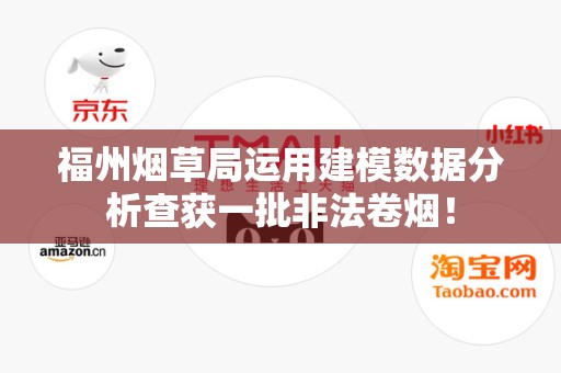 福州烟草局运用建模数据分析查获一批非法卷烟！
