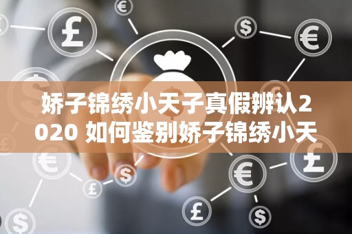 娇子锦绣小天子真假辨认2020 如何鉴别娇子锦绣小天子