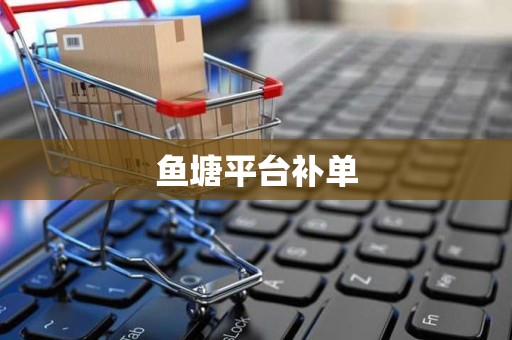 鱼塘平台补单