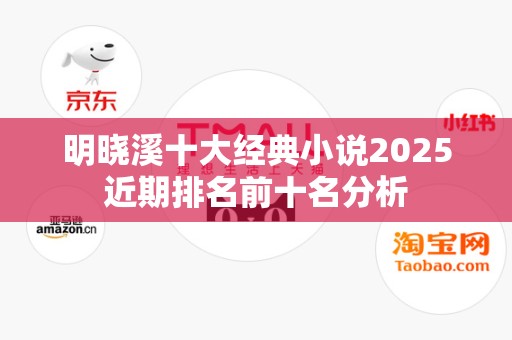 明晓溪十大经典小说2025近期排名前十名分析