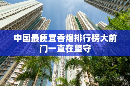 中国最便宜香烟排行榜大前门一直在坚守