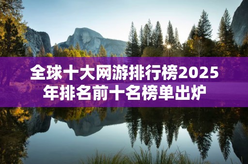 全球十大网游排行榜2025年排名前十名榜单出炉