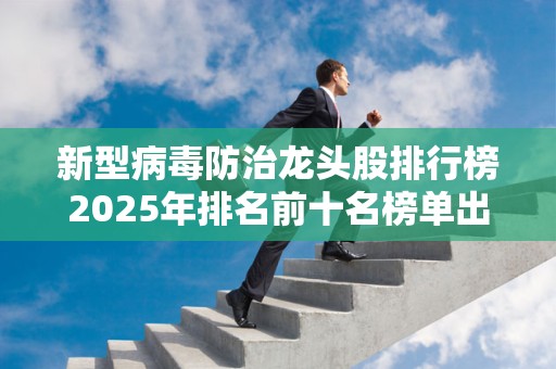 新型病毒防治龙头股排行榜2025年排名前十名榜单出炉