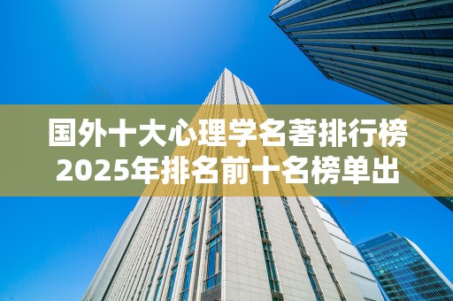 国外十大心理学名著排行榜2025年排名前十名榜单出炉