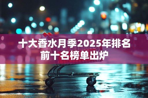 十大香水月季2025年排名前十名榜单出炉