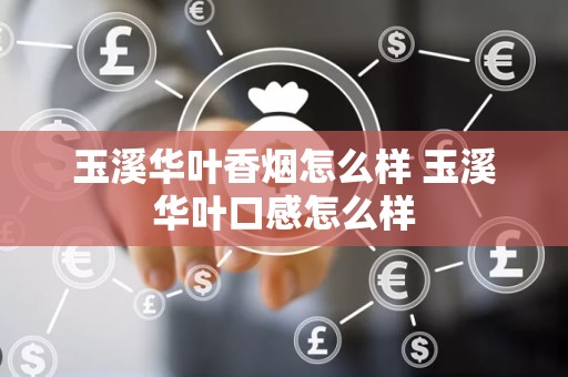 玉溪华叶香烟怎么样 玉溪华叶口感怎么样