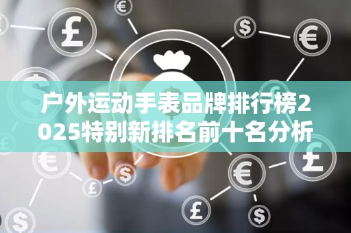 户外运动手表品牌排行榜2025特别新排名前十名分析