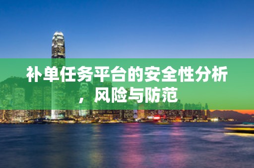 补单任务平台的安全性分析，风险与防范