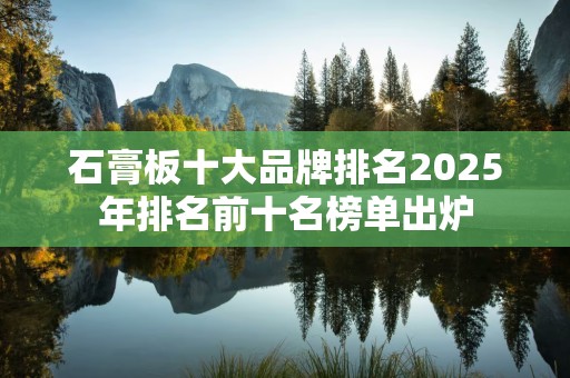 石膏板十大品牌排名2025年排名前十名榜单出炉