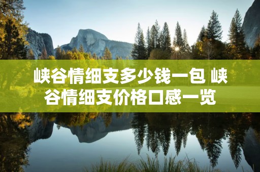 峡谷情细支多少钱一包 峡谷情细支价格口感一览