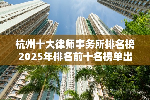 杭州十大律师事务所排名榜2025年排名前十名榜单出炉