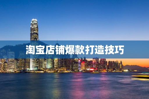 淘宝店铺爆款打造技巧
