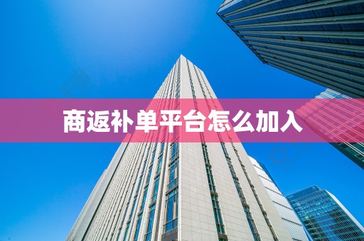 商返补单平台怎么加入