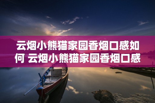 云烟小熊猫家园香烟口感如何 云烟小熊猫家园香烟口感测评