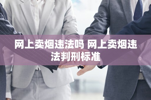 网上卖烟违法吗 网上卖烟违法判刑标准