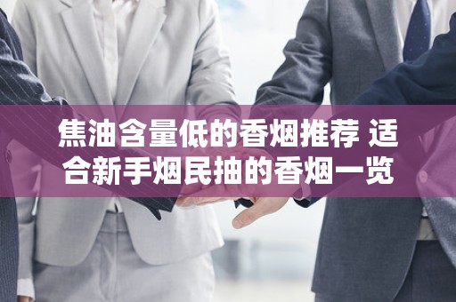 焦油含量低的香烟推荐 适合新手烟民抽的香烟一览