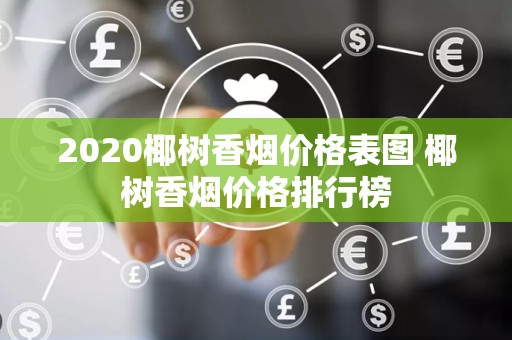 2020椰树香烟价格表图 椰树香烟价格排行榜