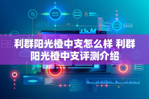 利群阳光橙中支怎么样 利群阳光橙中支评测介绍