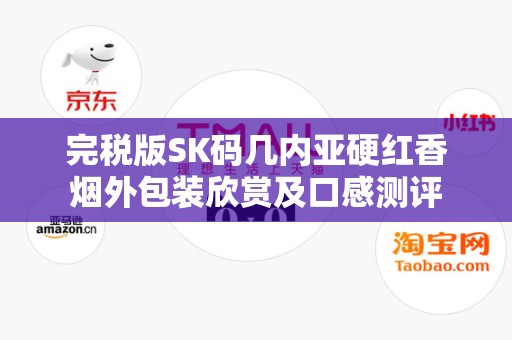 完税版SK码几内亚硬红香烟外包装欣赏及口感测评
