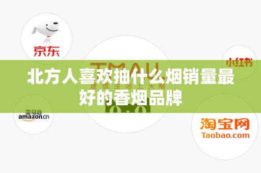 北方人喜欢抽什么烟销量最好的香烟品牌