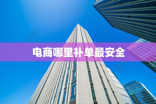 电商哪里补单最安全
