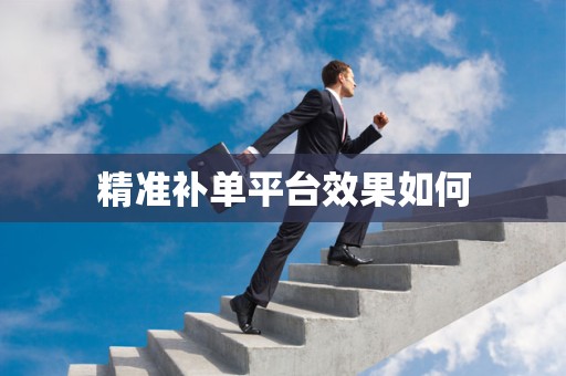 精准补单平台效果如何