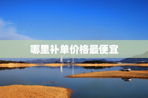 哪里补单价格最便宜
