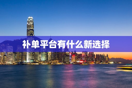 补单平台有什么新选择