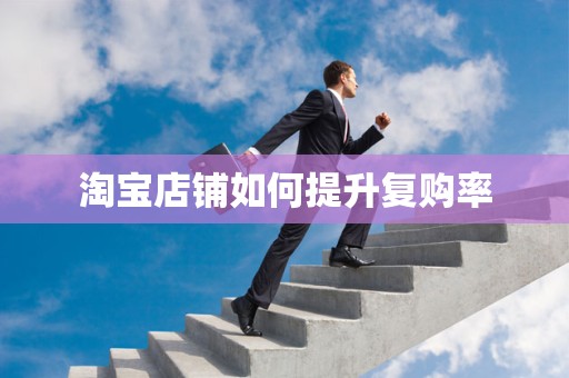 淘宝店铺如何提升复购率