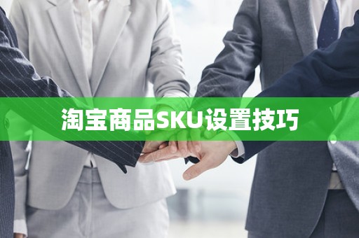 淘宝商品SKU设置技巧