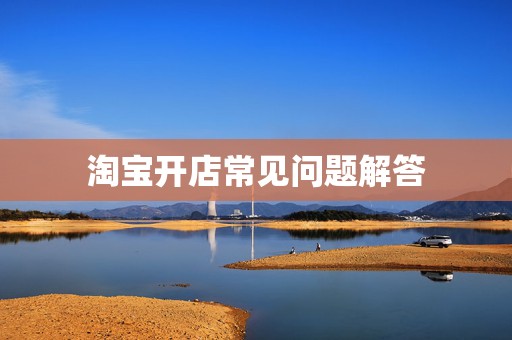 淘宝开店常见问题解答