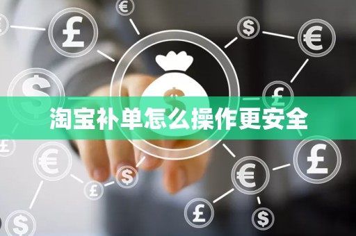 淘宝补单怎么操作更安全