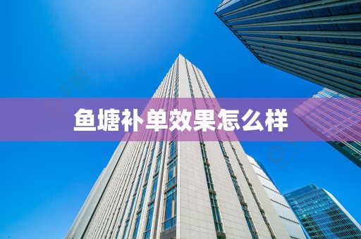鱼塘补单效果怎么样
